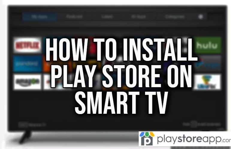 How to Install Play Store on Smart TV